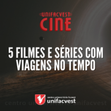5 FILMES E SÉRIES COM VIAGENS NO TEMPO | UNIFACVEST CINE