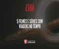 5 FILMES E SÉRIES COM VIAGENS NO TEMPO | UNIFACVEST CINE